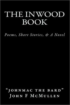 The Inwood Book: Poems, Short Stories, & a Novel de John F. McMullen