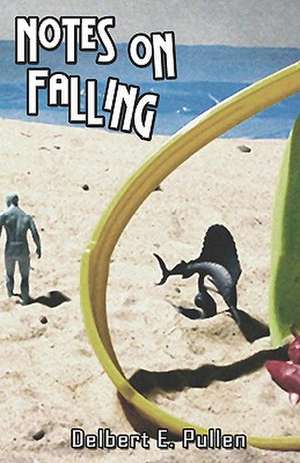 Notes on Falling: With X-Tra Yummy Zuchinnis de Delbert E. Pullen