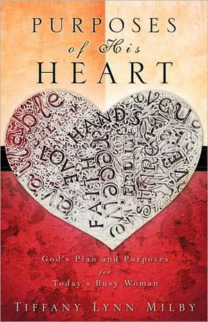 Purposes of His Heart: God's Plan and Purposes for Today's Busy Woman de Tiffany Lynn Milby