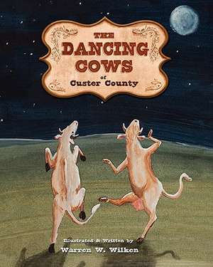 The Dancing Cows of Custer County de Warren W. Wilken