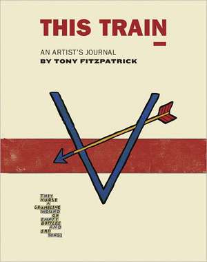 This Train: An Artist's Journal de Tony Fitzpatrick