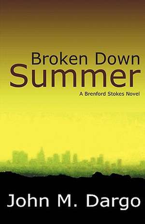 Broken Down Summer: A Brenford Stokes Novel de John M. Dargo