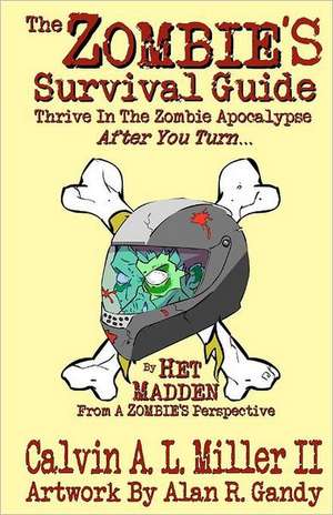 The Zombie's Survival Guide: Thrive in the Zombie Apocalypse After You Turn... de Calvin A. L. Miller II