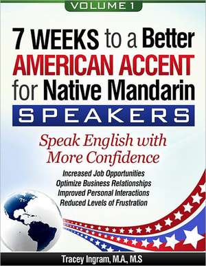 7 Weeks to a Better American Accent for Native Mandarin Speakers Volume 1: The Eight Most Common Cosmetic Complaints and How to Solve Them de Tracey Ingram