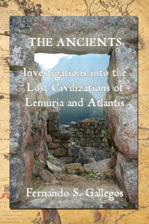 The Ancients: Investigations Into the Lost Civilizations of Lemuria and Atlantis de Fernando S. Gallegos