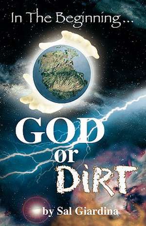 In the Beginning...God or Dirt? de Sal Giardina