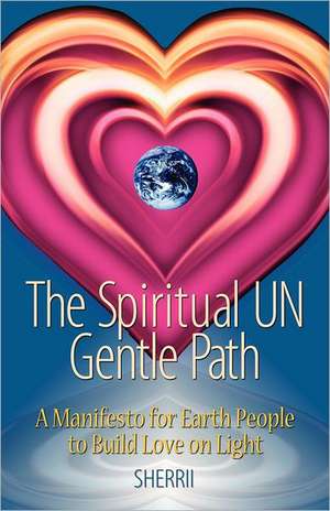 The Spiritual Un Gentle Path: A Manifesto for Earth People to Build Love on Light de Amber Haque