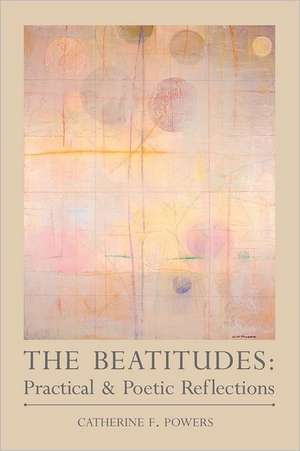 The Beatitudes: Practical & Poetic Reflections de Catherine F. Powers