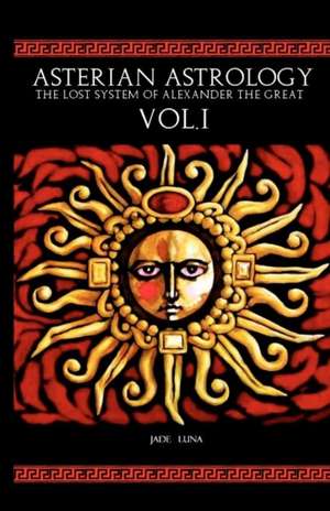 Asterian Astrology: The Lost System of Alexander the Great Vol.1 de Jade Luna