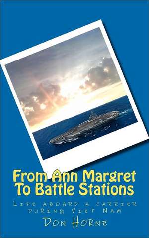 From Ann Margret to Battle Stations: Life Aboard a Carrier During Viet Nam de MR Don Horne