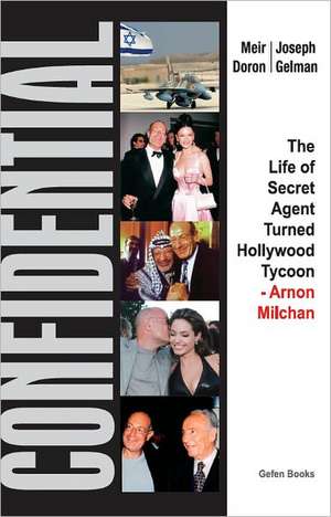 Confidential: The Life of Secret Agent Turned Hollywood Tycoon -- Arnon Milchan de Meir Doron