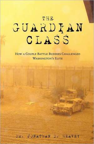 The Guardian Class: How a Couple Battle Buddies Challenged Washington's Elite de Jonathan D. Heavey