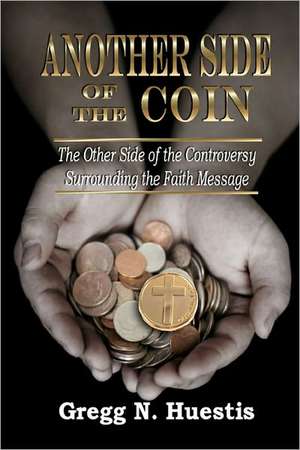 Another Side of the Coin: The Other Side of the Controversy Surrounding the Faith Message de Gregg N. Huestis