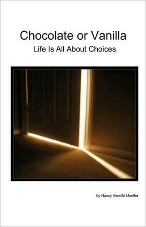 Chocolate or Vanilla: Life Is All about Choices de Nancy Venditti Mueller