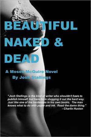 Beautiful, Naked & Dead: My Journey from Survival of Attempted Murder and Rape to a Purpose Filled Life de Josh Stallings