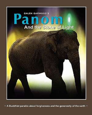 Panom and the Stone of Light: A Buddhist Parable about Forgiveness and the Generosity of the Earth de Galen Garwood