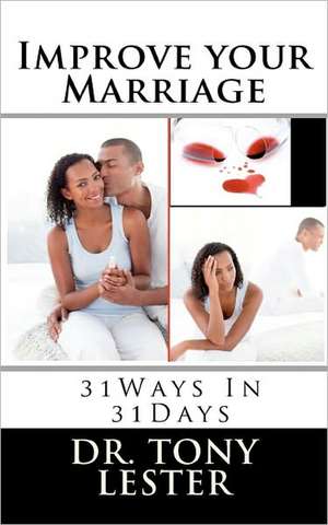 Improve Your Marriage: 31 Days 31 Ways de Tony Lester