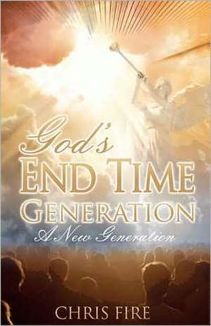 God End Time Generation: A New Generation de Chris Fire