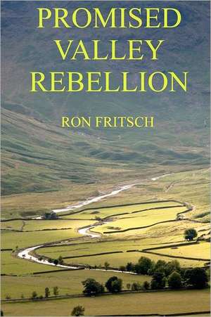 Promised Valley Rebellion: A Woman's Death-Defying Struggle Following a Horrific Home Invasion. Story Featured on TV's Forensic Files(r) de Ron Fritsch