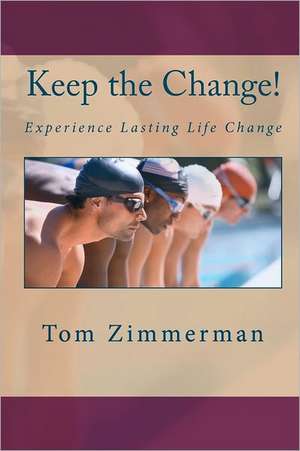 Keep the Change!: Experience Lasting Life Change de Dr Tom Zimmerman