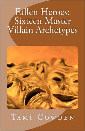 Fallen Heroes: Sixteen Master Villain Archetypes de Tami D. Cowden