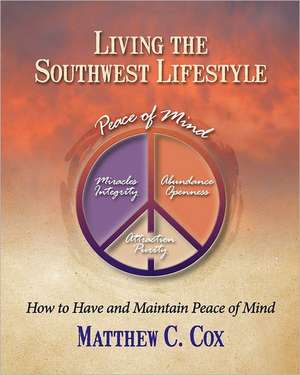 Living the Southwest Lifestyle: How to Have and Maintain Peace of Mind de Matthew C. Cox