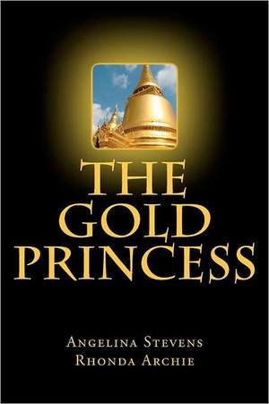 The Gold Princess: In a Land Beyond the Seven Seas, Three Powerful Kingdoms Reigned in Peace Until the Greed of One Man, the Murder of a de Angelina Stevens