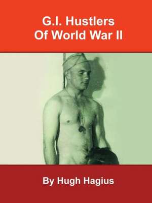 G.I. Hustlers of World War II de Hugh Hagius