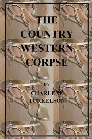 The Country Western Corpse: The End of the World as We Knew It de Charlene Torkelson