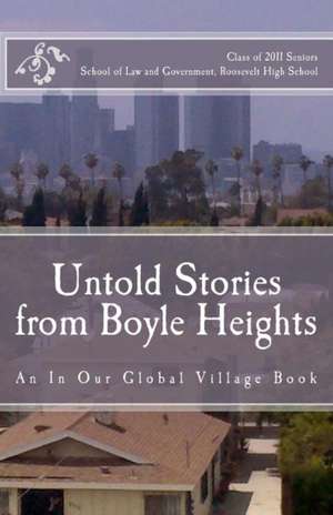 Untold Stories from Boyle Heights: An in Our Global Village Book de Class Of 2011 Sen Roosevelt High School