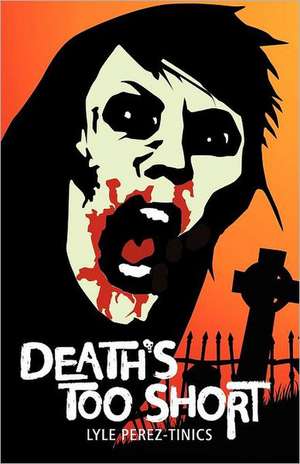 Death's Too Short: A Fiction Novel of Survival de Lyle Perez-Tinics