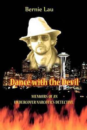 Dance with the Devil: Memoirs of an Undercover Narcotics Detective de Bernie Lau