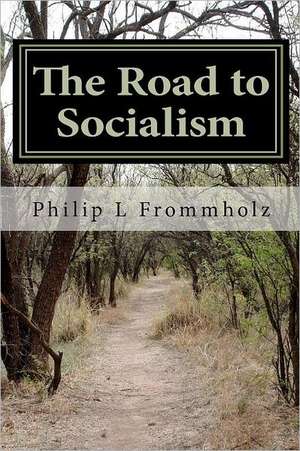 The Road to Socialism: A Choice Between Capitalism and Socialism de MR Philip L. Frommholz Mba