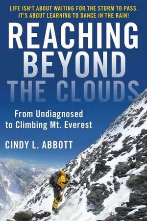 Reaching Beyond the Clouds: From Undiagnosed to Climbing Mt. Everest de Cindy L. Abbott