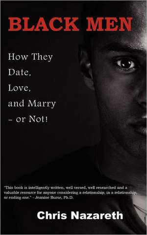 Black Men: How They Date, Love, and Marry - Or Not! de Chris Nazareth