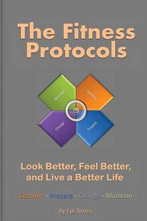 The Fitness Protocols: Look Better, Feel Better, and Live a Better Life de Epi Torres