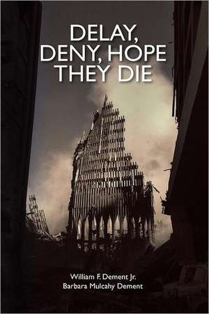 Delay, Deny, Hope They Die: World Trade Center First Responders-The Battle for Health Care and Compensation de William F. Dement Jr