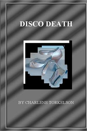 Disco Death: A Dancemaster Mystery de Charlene Torkelson