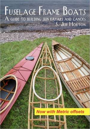 Fuselage Frame Boats: A Guide to Building Skin Kayaks and Canoes de S. Jeff Horton