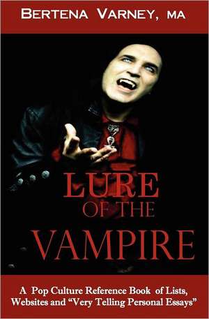 Lure of the Vampire: A Pop Culture Reference Book of Lists, Websites and Very Personal Essays de Bertena Varney M. a.