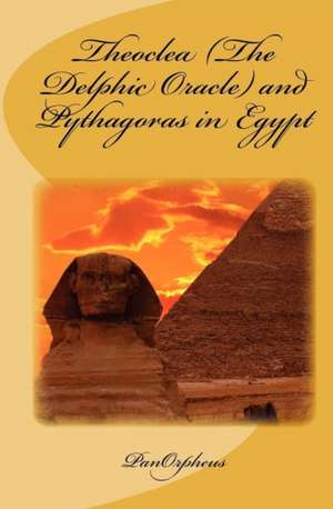 Theoclea (the Delphic Oracle) and Pythagoras in Egypt: A True Path to Restoration and Fulfilling Your Destiny de Panorpheus