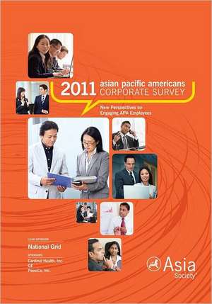 2011 Asian Pacific Americans Corporate Survey Report: New Perspectives on Engaging APA Employees de Asia Society