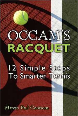 OCCAM's Racquet: 12 Simple Steps to Smarter Tennis de Marcus Paul Cootsona