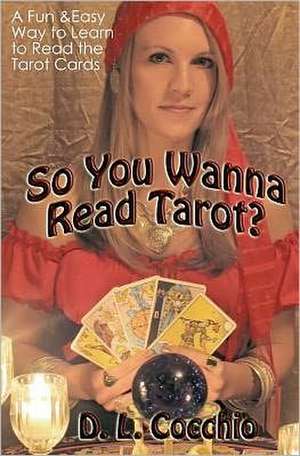 So You Wanna Read Tarot? de D. L. Cocchio