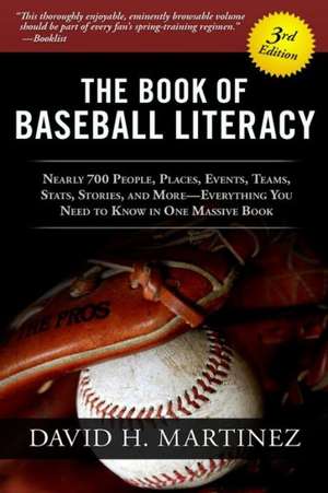 The Book of Baseball Literacy: Nearly 700 People, Places, Events, Teams, STATS, and Stories-Everything You Need to Know in One Massive B de David H. Martinez