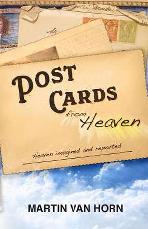 Postcards from Heaven de Martin T. Van Horn