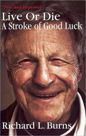 Live or Die: A Stroke of Good Luck de Richard L Burns