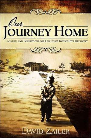 Our Journey Home - Insights & Inspirations for Christian Twelve Step Recovery de David Zailer