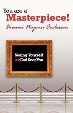 You Are a Masterpiece!: Seeing Yourself as God Sees You de Bummi Niyonu Anderson