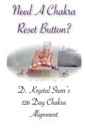 Need a Chakra Reset Button?: 126 Day Chakra Alignment de D. Krystal Starr